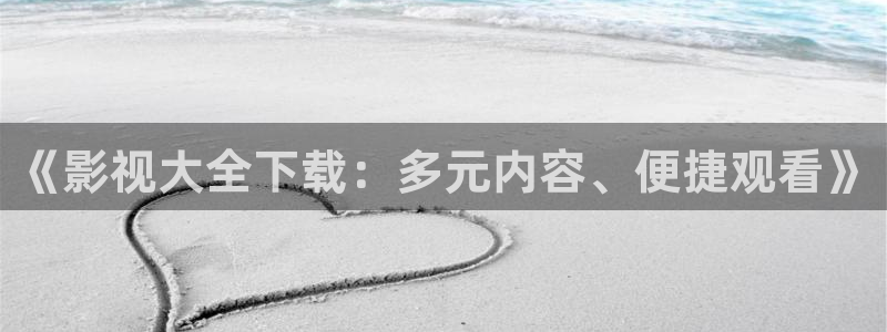 大地电影在线观看：《影视大全下载：多元内容、便捷观看》